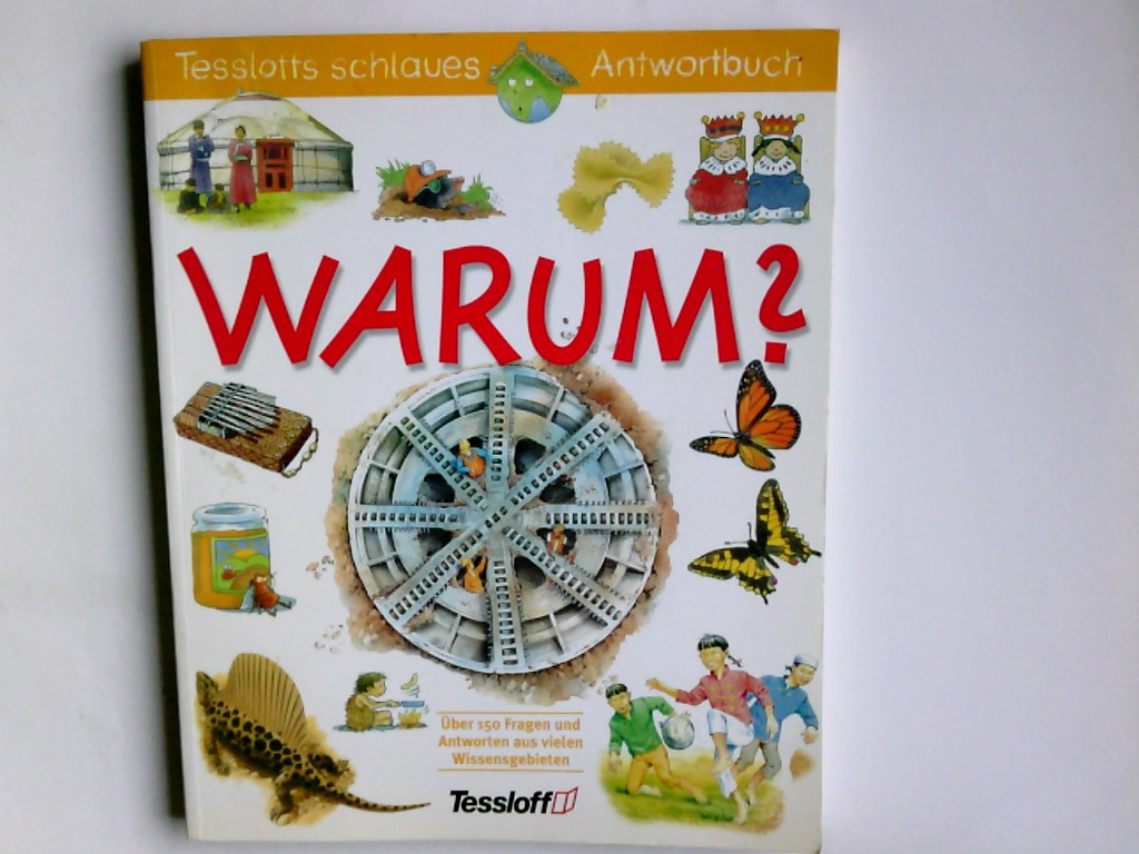 Warum? : Tessloffs schlaues Antwortbuch ; über 150 Fragen und Antworten aus vielen Wissensgebieten aus dem Engl. von Lioba Schafnitzl und Regina Schneider - Schafnitzl, Lioba