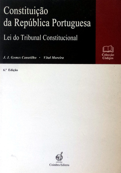 CONSTITUIÇÃO DA REPÚBLICA PORTUGUESA. - GOMES CANOTILHO. (J. J.) e VITAL MOREIRA.