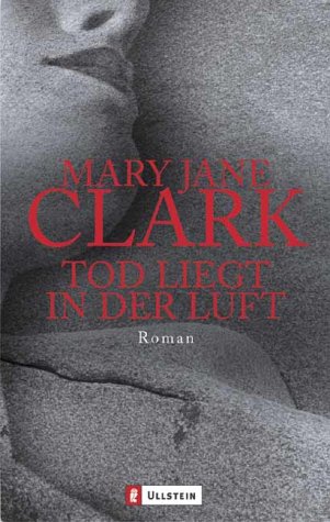 Tod liegt in der Luft : Roman. Mary Jane Clark. Aus dem Engl. von Anke Grube / Ullstein ; 25849 - Clark, Mary Jane Behrends (Verfasser)
