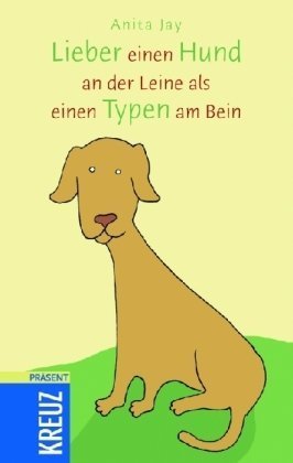 Lieber einen Hund an der Leine als ein Typen am Bein. - Jay, Anita (Verfasser)