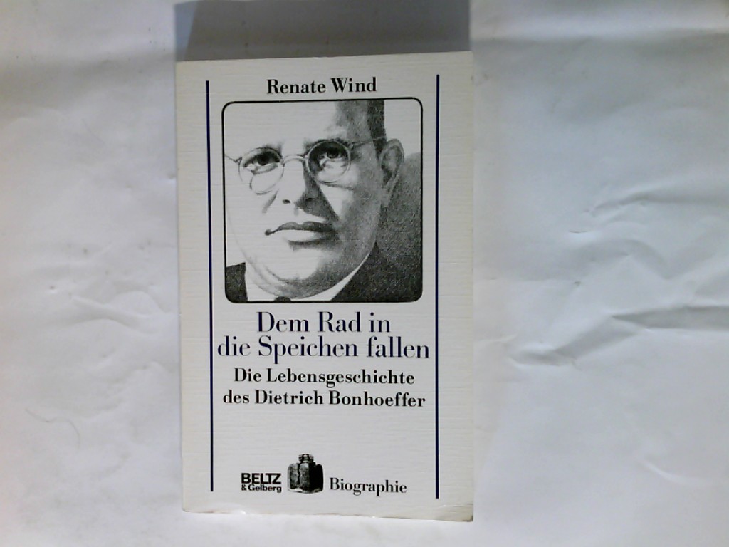 Dem Rad in die Speichen fallen : die Lebensgeschichte des Dietrich Bonhoeffer. - Wind, Renate (Verfasser)