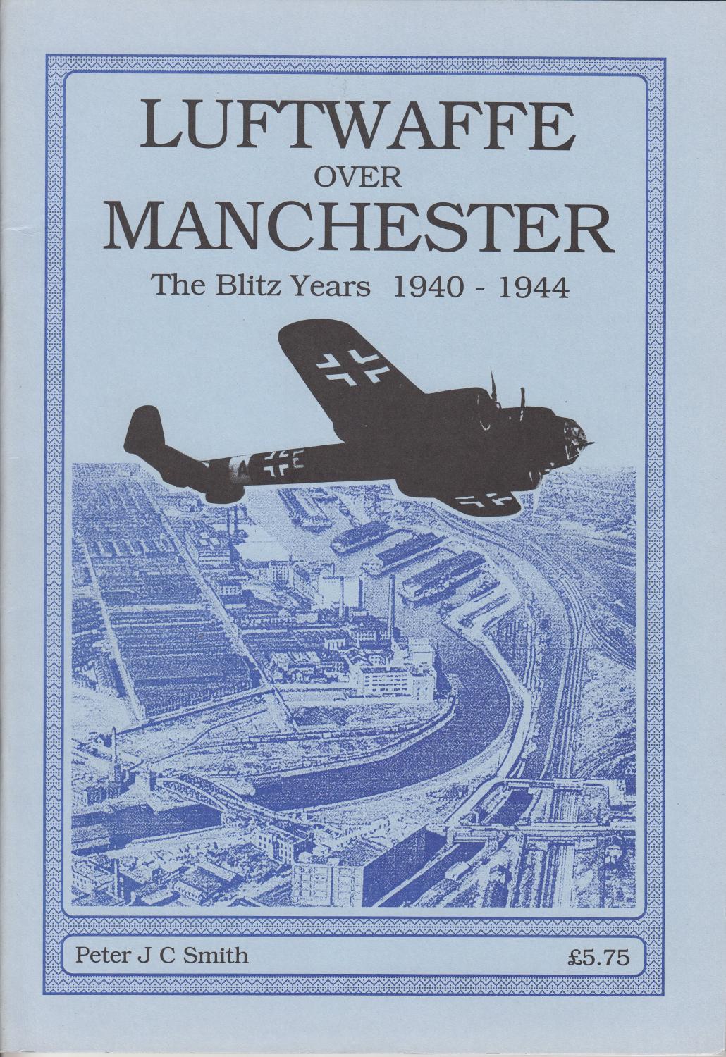 Luftwaffe over Manchester : The Blitz Years 1940-1944 - Smith, Peter J. C.