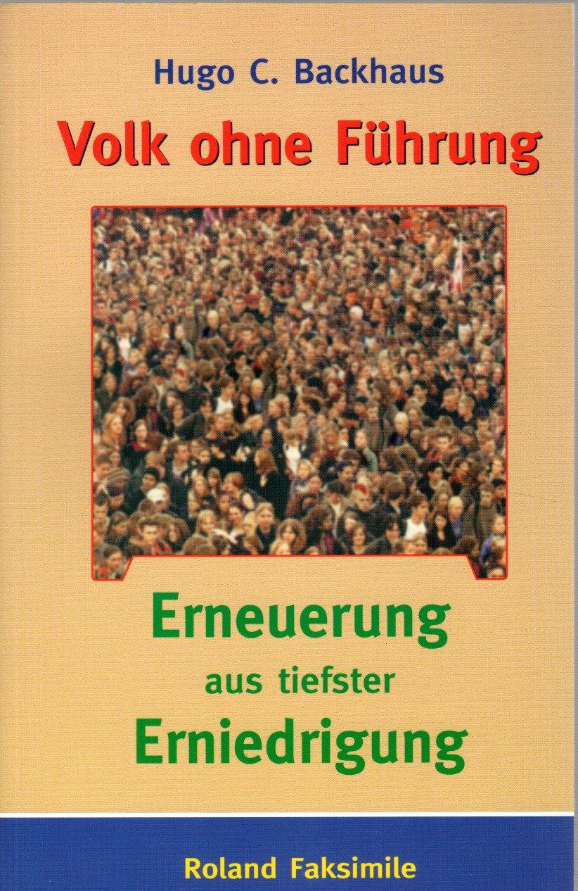 Volk ohne Führung: Erneuerung aus tiefster Erniederigung. Faksimile-Dokumentation. - Backhaus, Hugo C.