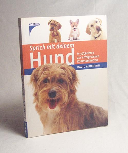 Sprich mit deinem Hund : [in 3 Schritten zur erfolgreichen Kommunikation] / David Alderton. Fotos von Jane Burton und Kim Taylor. [Aus dem Engl. übers. von Kerstin Keller] - Alderton, David / Burton, Jane [Fotogr.] / Keller, Kerstin [Übers.]