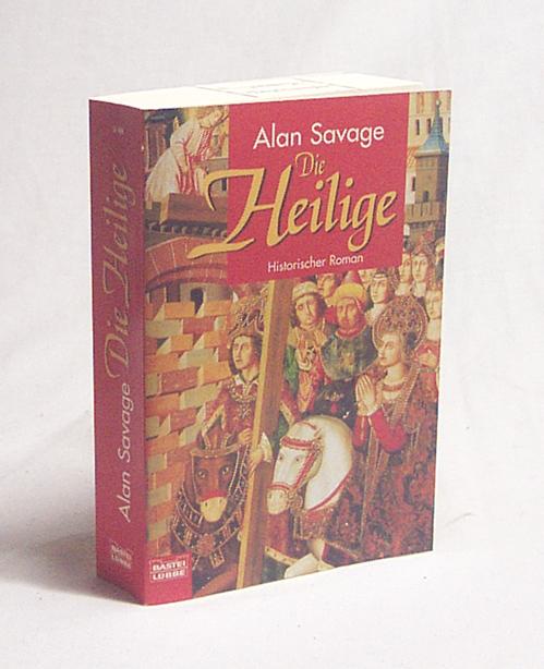 Die Heilige : historischer Roman / Alan Savage. Aus dem Engl. von Karin Meddekis - Savage, Alan