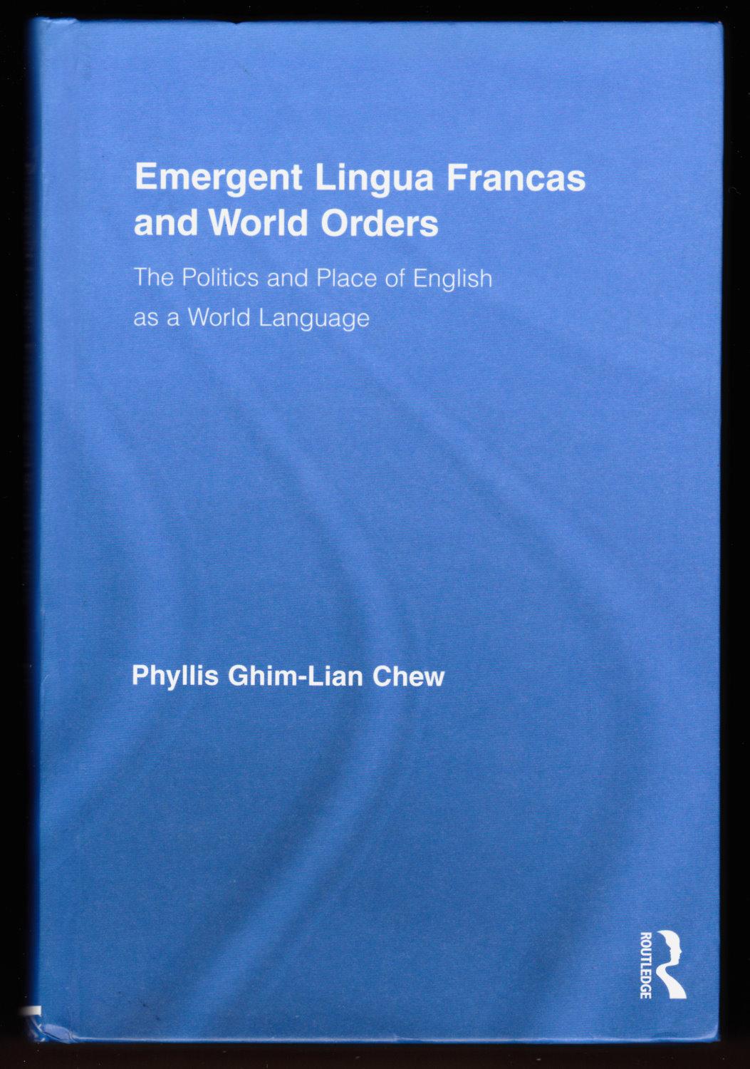 Emergent Lingua Francas and World Orders: The Politics and Place of English as a World Language (Routledge Studies in Sociolinguistics) - Phyllis Ghim-Lian Chew