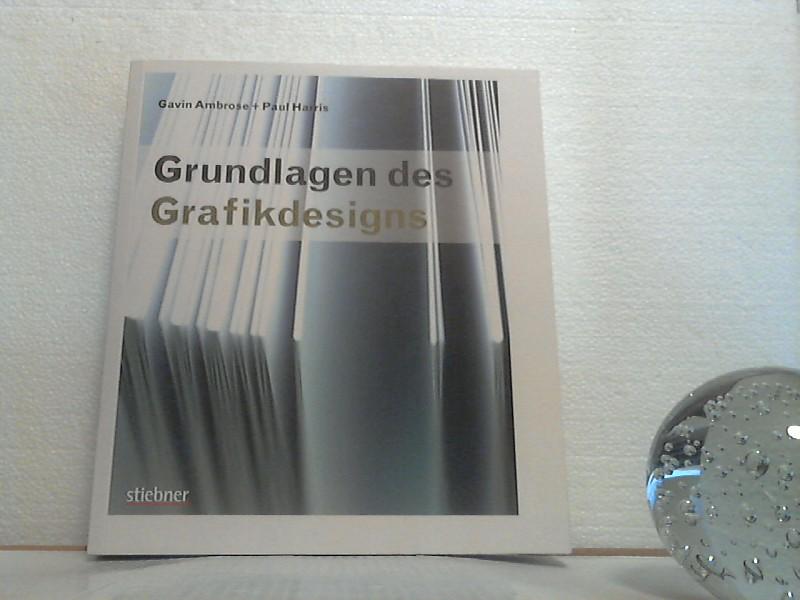 Grundlagen des Grafikdesigns. Gavin Ambrose und Paul Harris. [Aus dem Engl. von MCS Schabert GmbH, München, unter Mitarb. von Jürgen Brust] - Ambrose, Gavin und Paul Harris;