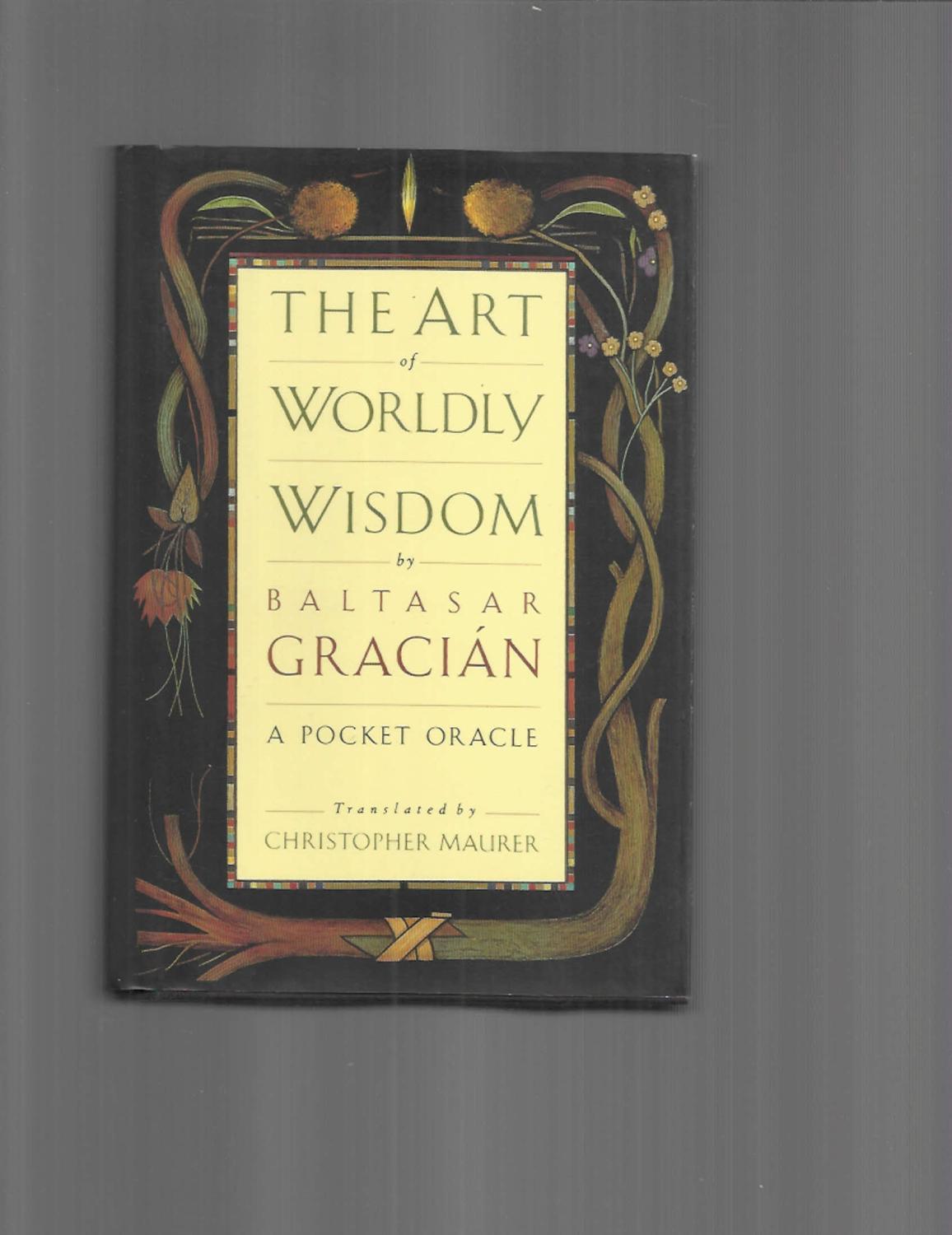 THE ART OF WORLDLY WISDOM: A Pocket Oracle. - Gracian, Baltasar & Christopher Maurer (translator)