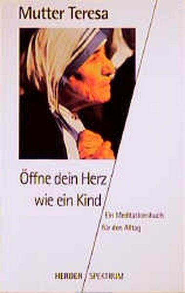 Öffne dein Herz wie ein Kind - Teresa, Mutter und Mutter Teresa