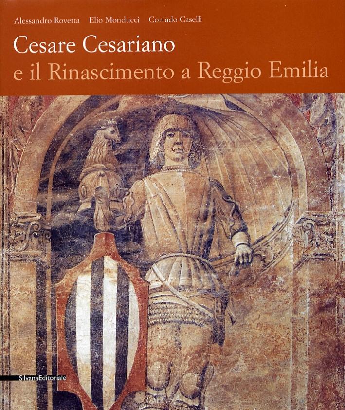 Cesare Cesariano e il Rinascimento a Reggio Emilia. Ediz. illustrata - a cura di Alessandro Rovetta, Elio Monducci, Corrado Caselli