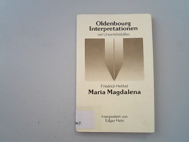 Maria Magdalena. Oldenbourg Interpretationen, Bd.37. - Hebbel, Friedrich, Bernhard Sowinski und Edgar Hein,