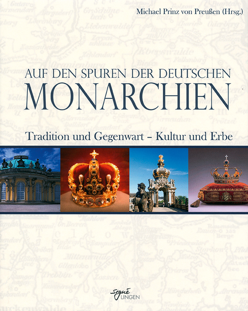 Auf den Spuren der deutschen Monarchien. Tradition und Gegenwart. Kultur und Erbe. - Michael Prinz von Preußen