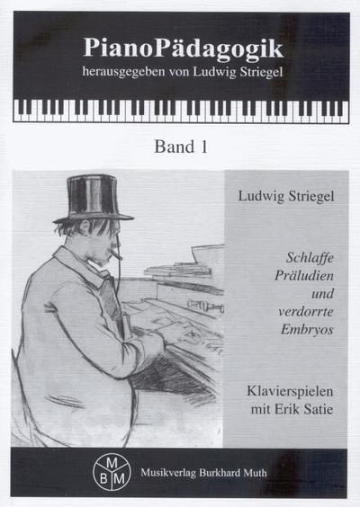 Schlaffe Präludien und verdorrte EmbryosKlavierspielen mit Erik Satie - Ludwig Striegel