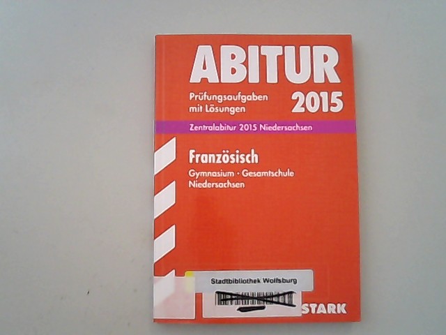 Abitur 2015, Prüfungsaufgaben mit Lösungen. Abiturprüfung Niedersachsen - Französisch, Gymnasium, Gesamtschule. - Hahn, Karl-Heinz, Hendrik Heizmann und Isabelle Pierre,