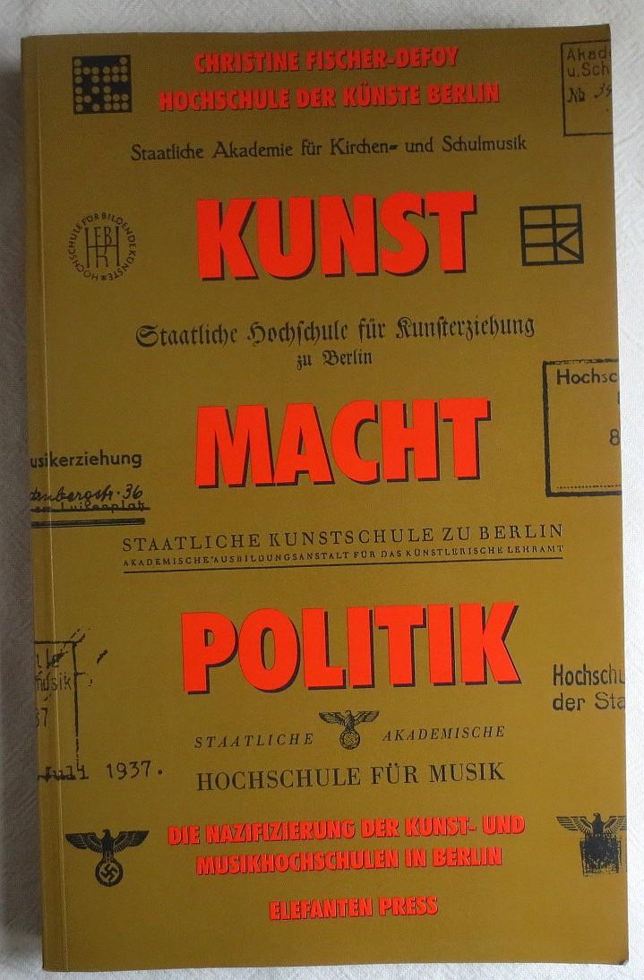 Kunst, Macht, Politik : die Nazifizierung der Kunst- und Musikhochschulen in Berlin - Fischer-Defoy, Christine