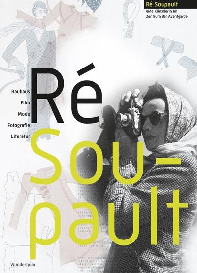 Ré Soupault : Eine Künstlerin im Zentrum der Avantgarde. Bauhaus, Film, Mode, Fotografie, Literatur. Katalog zur Ausstellung in der Kunsthalle Mannheim, 2011 - Inge Herold