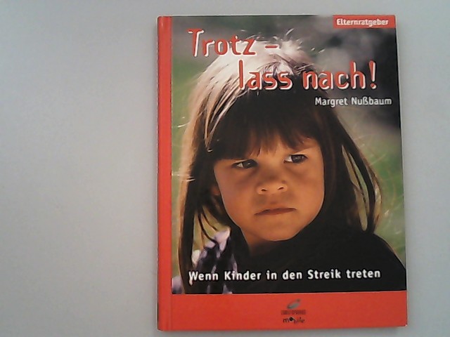 Trotz - lass nach! : wenn Kinder in den Streik treten. Elternratgeber. - Nußbaum, Margret,