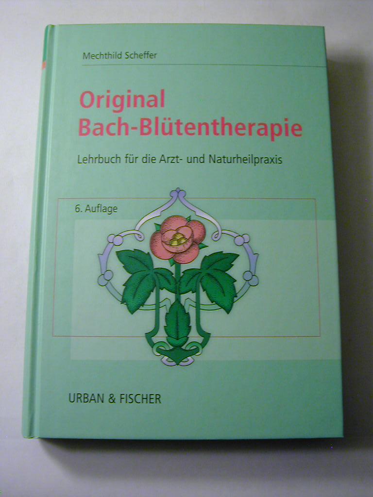 Original-Bach-Blütentherapie : Lehrbuch für die Arzt- und Naturheilpraxis / 6. Aufl. - Mechthild Scheffer