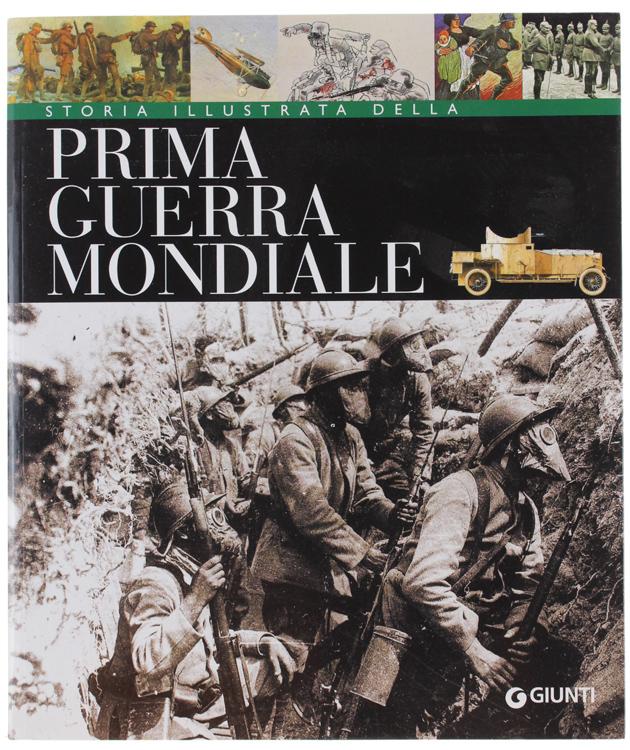 STORIA ILLUSTRATA DELLA PRIMA GUERRA MONDIALE.: - Astorri Antonella, Salvadori Patrizia.