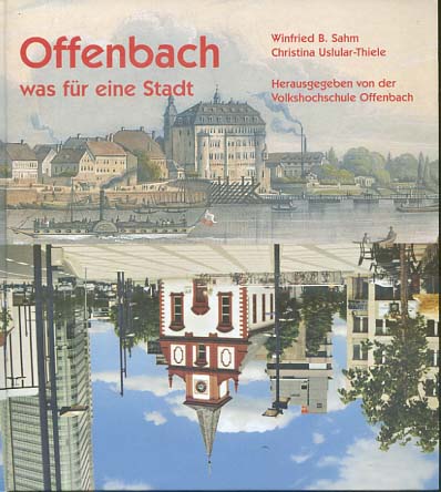 Offenbach : was für eine Stadt. ; Christina Uslular-Thiele. Hrsg. Volkshochschule der Stadt Offenbach - Sahm, Winfried B. und Christina Uslular-Thiele