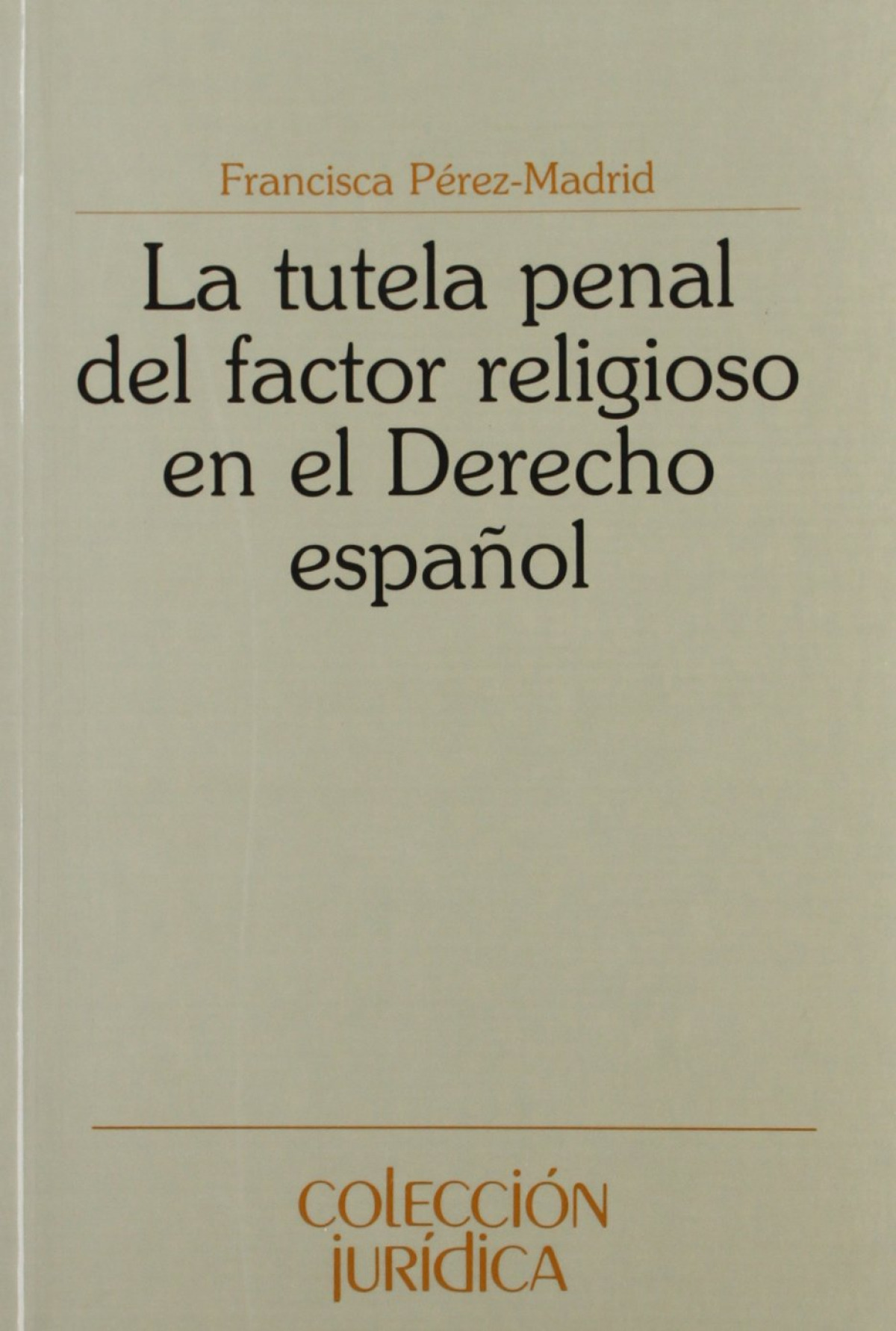 Tutela penal del factor religioso en el Derecho español, La - Francisca Pérez-Madrid
