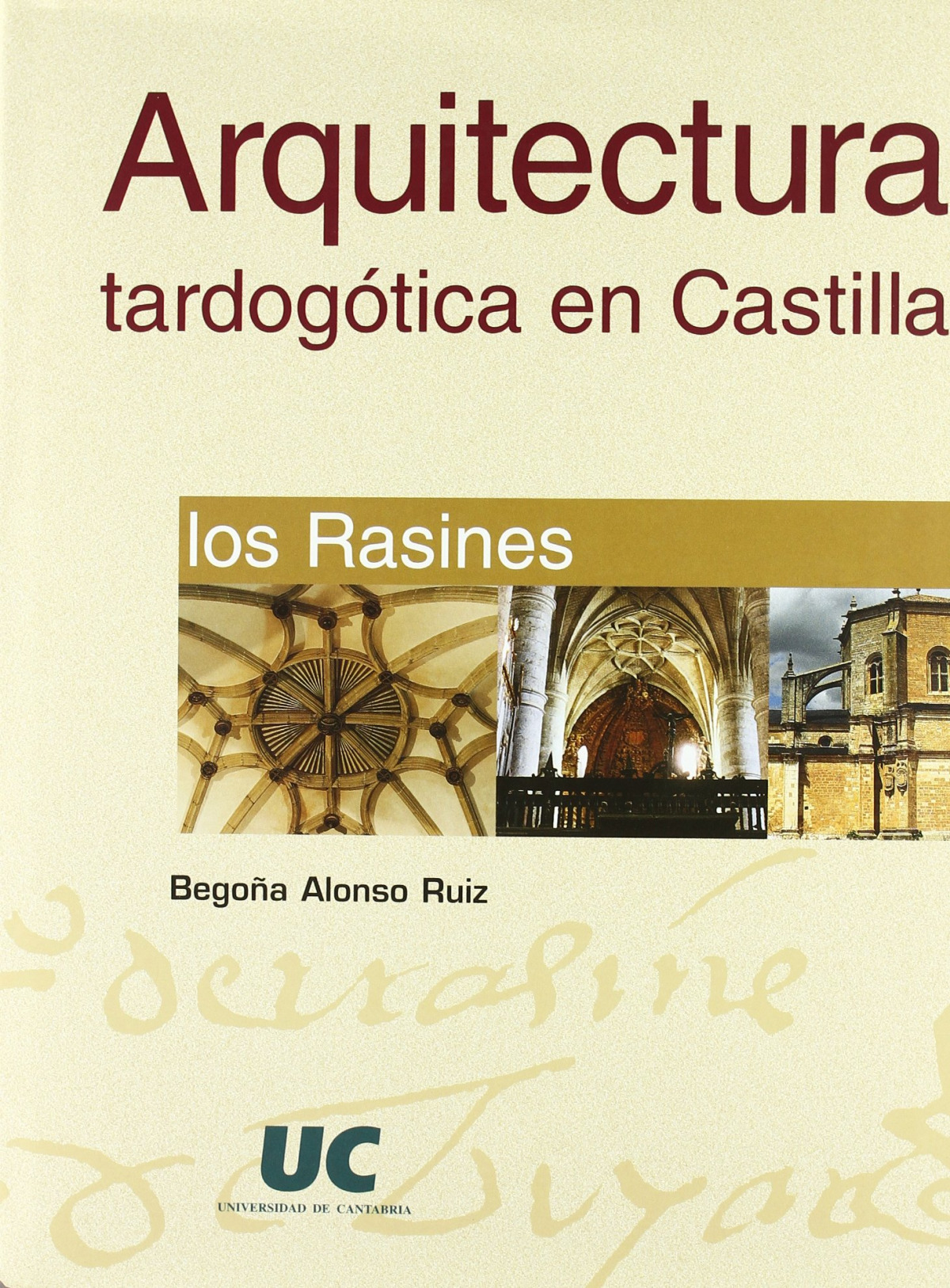 Arquitectura tardogótica en Castilla: los Rasines Los Rasines - Alonso Ruiz, Begoña