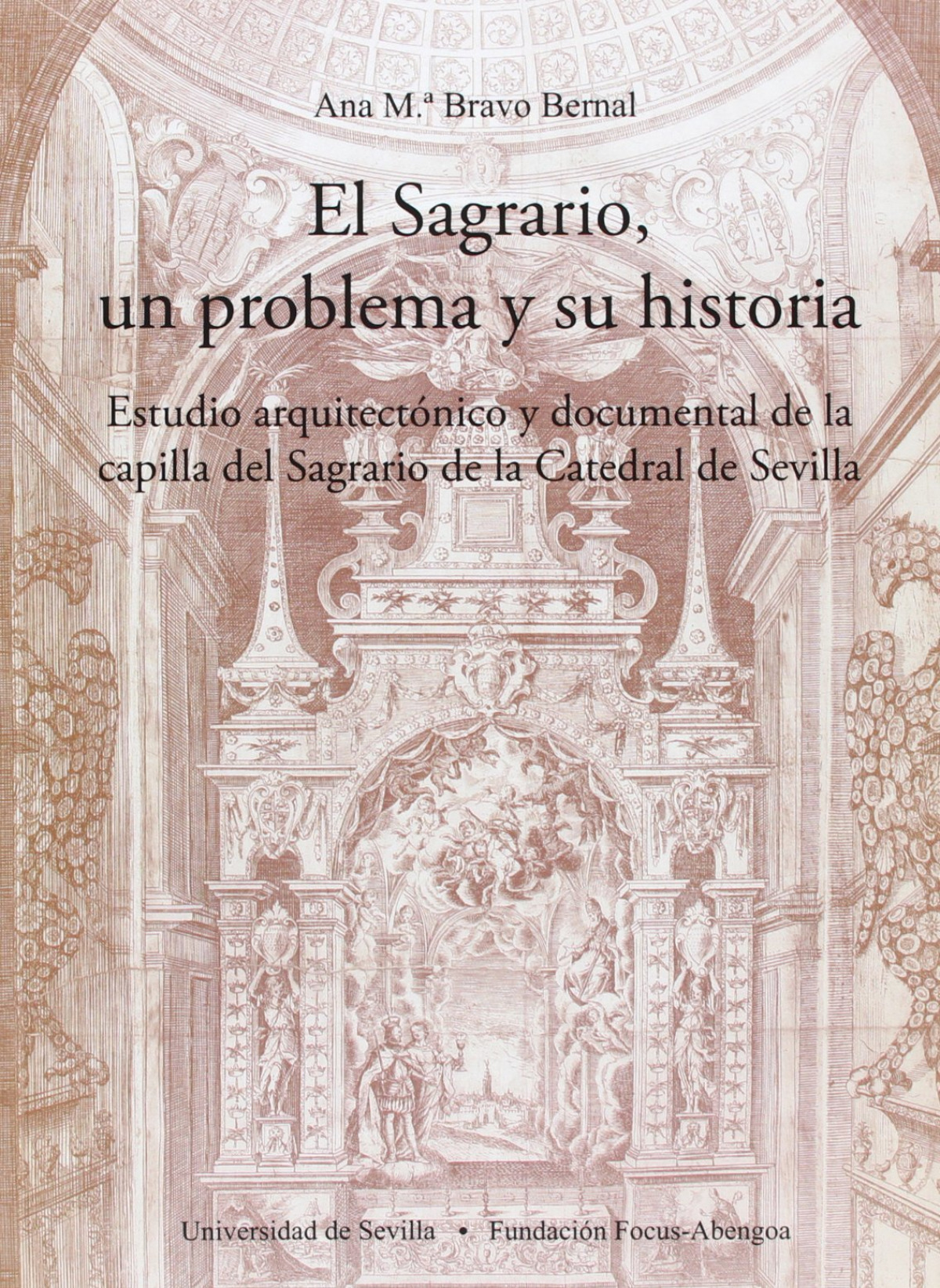 El Sagrario, un problema y su historia Estudio arquitectónico y documental de la capilla del Sagrario de la Catedral de - Bravo Bernal, Ana Mª.