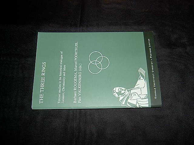 The Three Rings. Textual Studies in The Historical Trialogue of Judaism, Christianity, And Islam. (= Publications of the Thomas Instituut te Utrecht; New Series, Volume XI). - Roggema, Barbara Poorthuis, Marcel and Valkenberg, Pim.