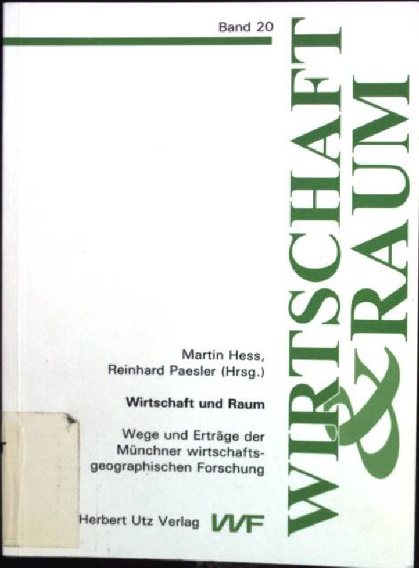 Wirtschaft und Raum : Wege und Erträge der Münchner wirtschaftsgeographischen Forschung ; Herrn Professor Dr. Hans-Dieter Haas zum 65. Geburtstag gewidmet. Wirtschaft & Raum ; Bd. 20 - Heß, Martin und Hans-Dieter Haas