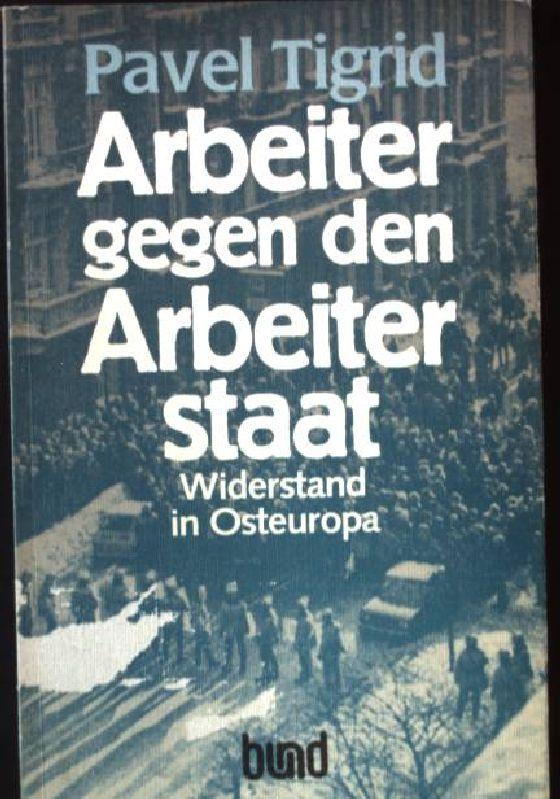 Arbeiter gegen den Arbeiterstaat : Widerstand in Osteuropa. - Tigrid, Pavel