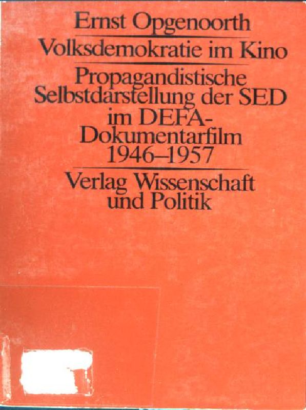 Volksdemokratie im Kino : propagandist. Selbstdarst. d. SED im DEFA-Dokumentarfilm 1946 - 1957. - Opgenoorth, Ernst