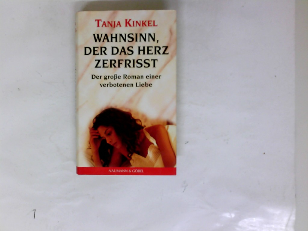 Wahnsinn, der das Herz zerfrisst. Tanja Kinkel - Kinkel, Tanja (Verfasser)