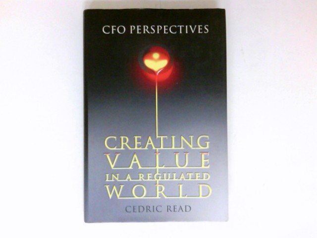 Creating Value in a Regulated World : CFO Perspectives - Read, Cedric