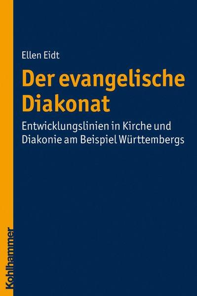 Der evangelische Diakonat : Entwicklungslinien in Kirche und Diakonie am Beispiel Württembergs. [Evangelische Landeskirche in Württemberg .] - Eidt, Ellen