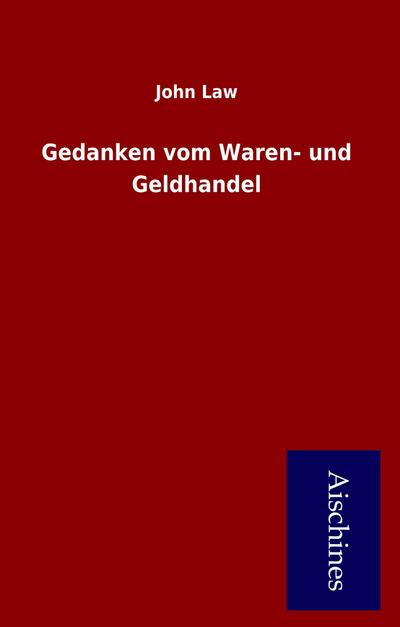 Gedanken vom Waren- und Geldhandel - John Law