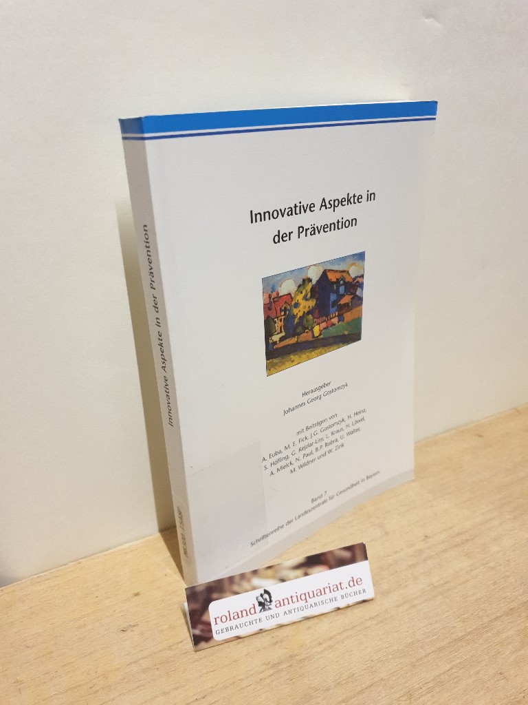 Innovative Aspekte in der Prävention : Symposium der Landeszentrale für Gesundheit in Bayern e.V. am 29. März 2001 in München anlässlich des 65. Geburtstages von Prof. Dr. Med. Johannes Georg Gostomzyk / [Landeszentrale für Gesundheit in Bayern e.V.]. Hrsg. Johannes Georg Gostomzyk. Mit Beitr. von A. Euba . / Landeszentrale für Gesundheit in Bayern: Schriftenreihe der Landeszentrale für Gesundheit in Bayern ; Bd. 7 - Gostomzyk, Johannes G. und Anton Euba