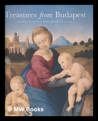 Treasures from Budapest: European masterpieces from Leonardo to Schiele / edited by David Ekserdjian - Ekserdjian, David