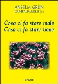 Cosa ci fa stare male. Cosa ci fa stare bene - Anselm Grün; Wunibald Müller