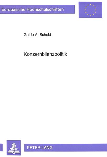 Konzernbilanzpolitik : quantitative Wirkungen der Konzernabschlussparameter auf die Konzernbilanzstruktur und das Konzernergebnis. Europäische Hochschulschriften : Reihe 5, Volks- und Betriebswirtschaft - Scheld, Guido A.