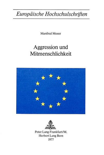 Aggression und Mitmenschlichkeit. Europäische Hochschulschriften : Reihe 23 , 86 - Moser, Manfred