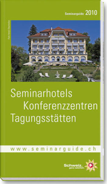 Seminarhotels - Konferenzzentren - Tagungsstätten in der Schweiz: Seminarguide 2010 - Unknown Author