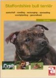 De Staffordshire bull terrier / druk 1: voeding, verzorging, aanschaf, wetgeving, huisvesting, voortplanting, gezondheid en nog veel meer