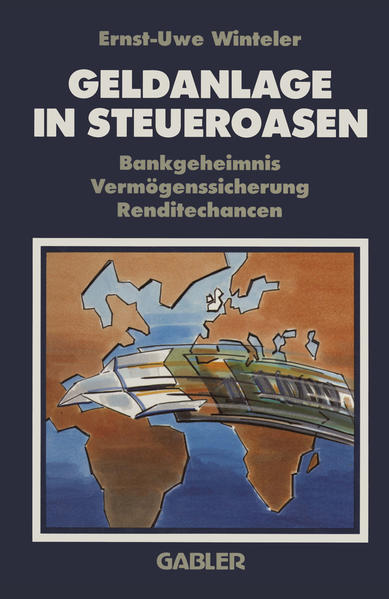 Geldanlage in Steueroasen. Bankgeheimnis, Vermögenssicherung, Renditechancen Bankgeheimnis Vermögenssicherung Renditechancen - Winteler, Ernst-Uwe