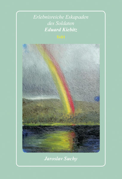 Erlebnisreiche Eskapaden des Soldaten Eduard Kiebitz: Teil 1 Teil 1 - Suchy, Jaroslav