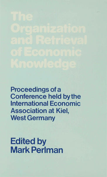 The Organization and Retrieval of Economic Knowledge: Proceedings of a Conference held by the International Economic Association - Perlman, Mark