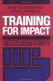 Training for Impact: How to Link Training to Business Needs and Measure the Results (Jossey-Bass Management) - Gaines Robinson, Dana, Robinson and James C. Robinson