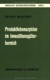 Produktlebenszyklen im Investitionsgüterbereich : Produktplanung unter Berücks. von Widerständen bei d. Markteinführung. Innovative Unternehmensführung ; Bd. 2 - Bischof, Peter