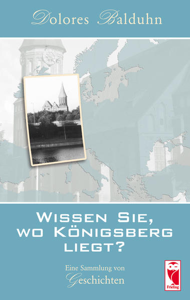 Wissen Sie, wo Königsberg liegt?: Eine Sammlung von Geschichten Eine Sammlung von Geschichten - Balduhn, Dolores