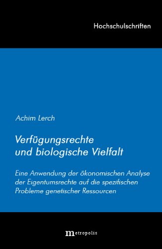 Verfügungsrechte und biologische Vielfalt: Eine Anwendung der ökonomischen Analyse der Eigentumsrechte auf die spezifischen Probleme genetischer Ressourcen - Lerch, Achim