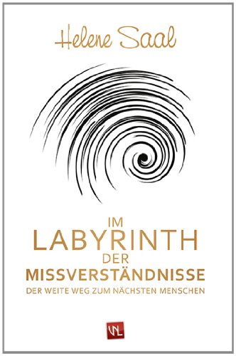 Im Labyrinth der Missverständnisse: Der weite Weg zum nächsten Menschen - Saal, Helene